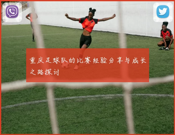重庆足球队的比赛经验分享与成长之路探讨